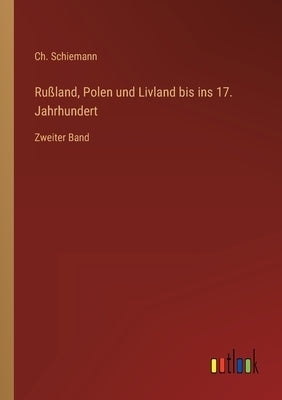 Rußland, Polen und Livland bis ins 17. Jahrhundert: Zweiter Band by Schiemann, Ch