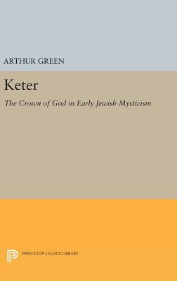 Keter: The Crown of God in Early Jewish Mysticism by Green, Arthur