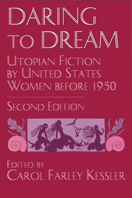 Daring to Dream: Utopian Fiction by United States Women Before 1950, Second Edition by Kessler, Carol Farley