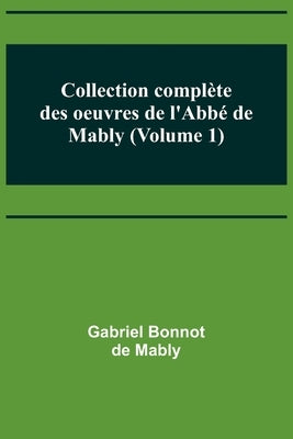 Collection complète des oeuvres de l'Abbé de Mably (Volume 1) by Bonnot de Mably, Gabriel