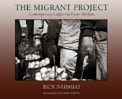The Migrant Project: Contemporary California Farm Workers by Nahmias, Rick
