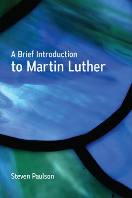 A Brief Introduction to Martin Luther by Paulson, Steven