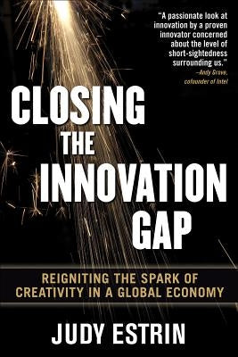 Closing the Innovation Gap: Reigniting the Spark of Creativity in a Global Economy by Estrin, Judy