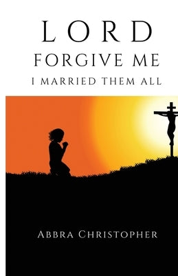 Lord Forgive Me I Married Them All by Christophher, Abbra