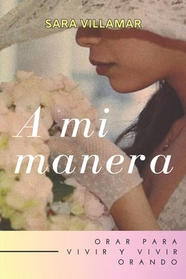 A mi manera: Orar para vivir y vivir orando by Fernández Rodríguez, Sarai