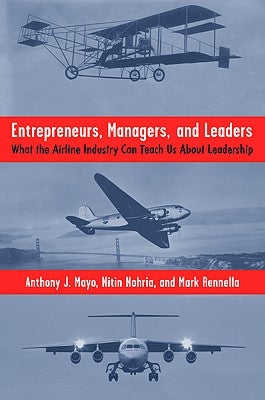 Entrepreneurs, Managers, and Leaders: What the Airline Industry Can Teach Us about Leadership by Mayo, A.