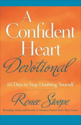 A Confident Heart Devotional: 60 Days to Stop Doubting Yourself by Swope, Renee
