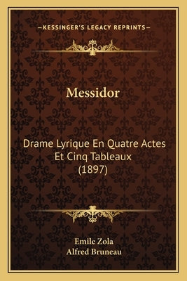 Messidor: Drame Lyrique En Quatre Actes Et Cinq Tableaux (1897) by Zola, Emile