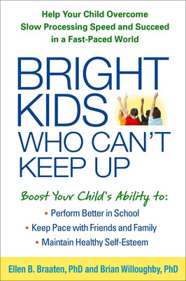 Bright Kids Who Can't Keep Up: Help Your Child Overcome Slow Processing Speed and Succeed in a Fast-Paced World by Braaten, Ellen