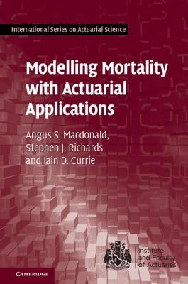 Modelling Mortality with Actuarial Applications by MacDonald, Angus S.