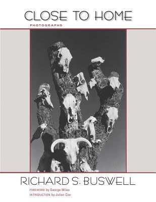 Close to Home: Photographs by Buswell, Richard S.