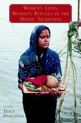 Women's Lives, Women's Rituals in the Hindu Tradition by Pintchman, Tracy