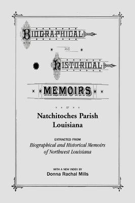 Biographical and Historical Memoirs of Natchitoches Parish, Louisiana by Mills, Donna Rachal