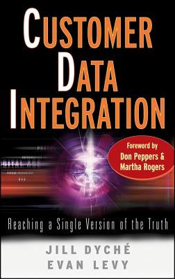 Customer Data Integration: Reaching a Single Version of the Truth by Dyché, Jill