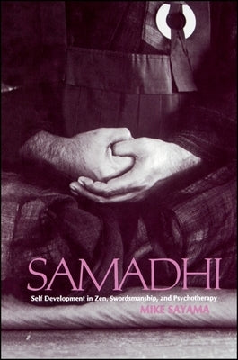 Samadhi: Self Development in Zen, Swordsmanship, and Psychotherapy by Sayama, Mike