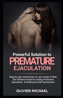 Powerful Solution to Premature Ejaculation: Step by step instructions to Last Longer in Bed, The Ultimate Guide for ending Premature Ejaculation & tre by Michael, Olivier