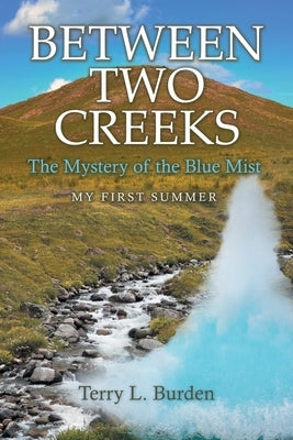 Between Two Creeks: The Mystery of the Blue Mist My First Summer by Burden, Terry L.