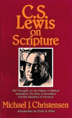 C. S. Lewis on Scripture: His Thoughts on the Nature of Biblical Inspiration, the Role of Revelation and the Question of Inerrancy by Christensen, Michael J.