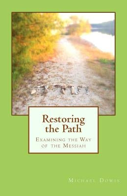 Restoring the Path: Examining the Way of the Messiah by Dowis, Michael