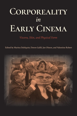 Corporeality in Early Cinema: Viscera, Skin, and Physical Form by Dahlquist, Marina