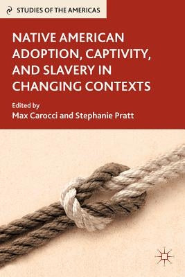 Native American Adoption, Captivity, and Slavery in Changing Contexts by Carocci, M.