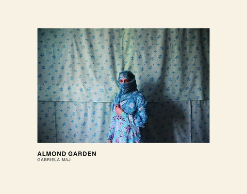 Almond Garden: Portraits from the Women's Prisons in Afghanistan by Maj, Gabriela