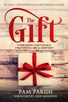 The Gift: Unwrapping God's Design for Foster Care & Adoption by Medefind, Jedd