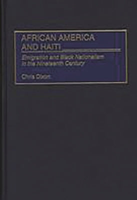 African America and Haiti: Emigration and Black Nationalism in the Nineteenth Century by Dixon, Chris