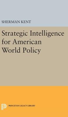 Strategic Intelligence for American World Policy by Kent, Sherman