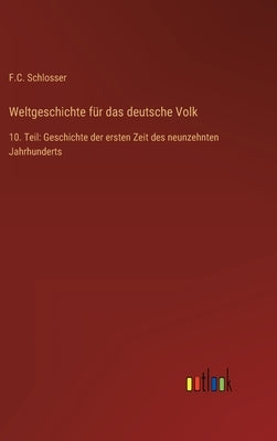 Weltgeschichte für das deutsche Volk: 10. Teil: Geschichte der ersten Zeit des neunzehnten Jahrhunderts by Schlosser, F. C.