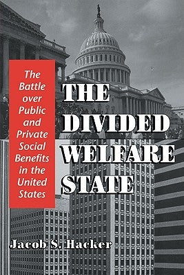 The Divided Welfare State: The Battle Over Public and Private Social Benefits in the United States by Hacker, Jacob S.