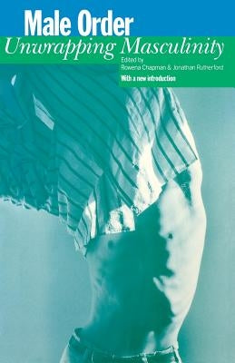 Male Order: Unwrapping Masculinity by Chapman, Rowena