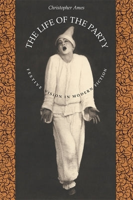 The Life of the Party: Festive Vision in Modern Fiction by Ames, Christopher