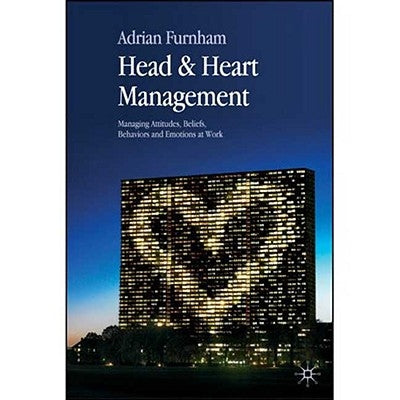 Head & Heart Management: Managing Attitudes, Beliefs, Behaviors and Emotions at Work by Furnham, A.