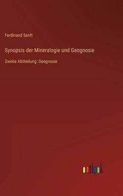 Synopsis der Mineralogie und Geognosie: Zweite Abtheilung: Geognosie by Senft, Ferdinand