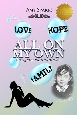 All on My Own: A Story that Needs To be Told... by Amy Sparks