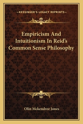 Empiricism and Intuitionism in Reid's Common Sense Philosophy by Jones, Olin McKendree