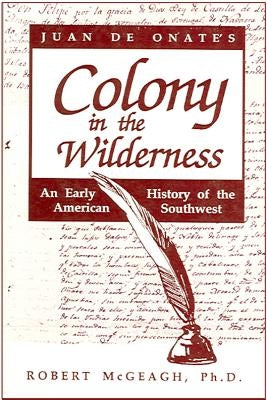 Juan de Onate's Colony in the Wilderness by McGeagh, Robert