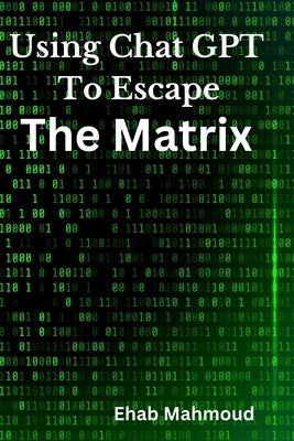 Using Chat GPT to Escape the Matrix by Mahmoud, Ehab