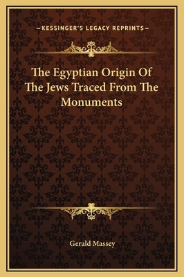 The Egyptian Origin of the Jews Traced from the Monuments by Massey, Gerald