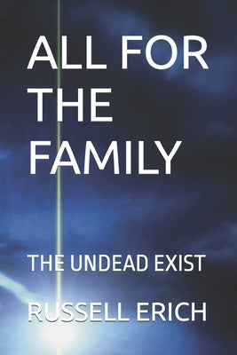 All for the Family: The Undead Exist by Erich, Russell