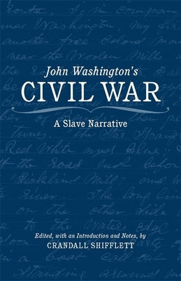John Washington's Civil War: A Slave Narrative by Shifflett, Crandall