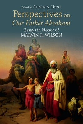 Perspectives on Our Father Abraham: Essays in Honor of Marvin R. Wilson by Hunt, Steven A.