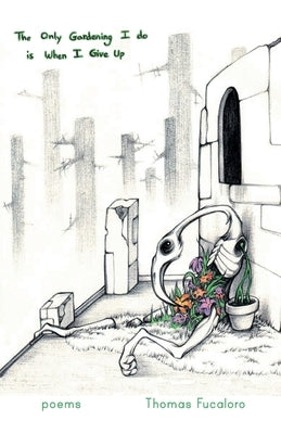 The Only Gardening I Do Is When I Give Up by Fucaloro, Thomas