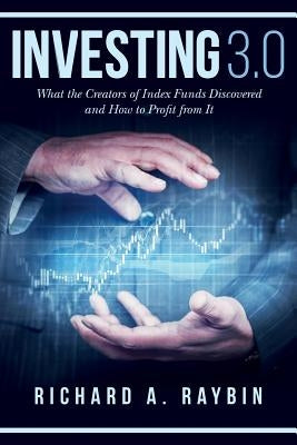 Investing 3.0: What the Creators of Index Funds Discovered and How to Profit from It by Raybin, Richard a.