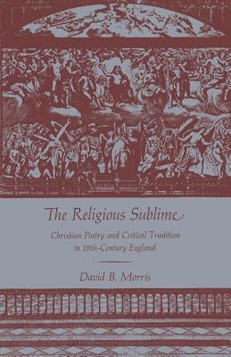The Religious Sublime: Christian Poetry and Critical Tradition in 18th-Century England by Morris, David B.