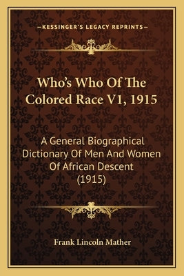 Who's Who Of The Colored Race V1, 1915: A General Biographical Dictionary Of Men And Women Of African Descent (1915) by Mather, Frank Lincoln