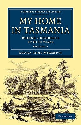 My Home in Tasmania: During a Residence of Nine Years by Meredith, Louisa Anne