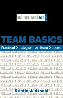Team Basics: Practical Strategies for Team Success by Arnold, Kristin J.