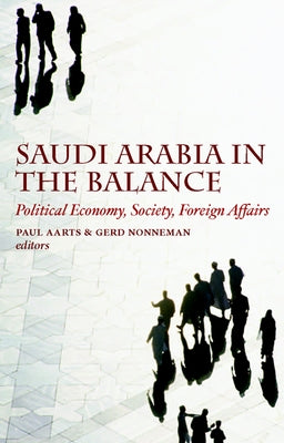 Saudi Arabia in the Balance: Political Economy, Society, Foreign Affairs by Aarts, Paul